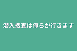 潜入捜査は俺らが行きます