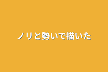 ノリと勢いで描いた