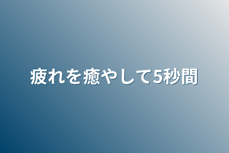 「疲れを癒やして5秒間」のメインビジュアル