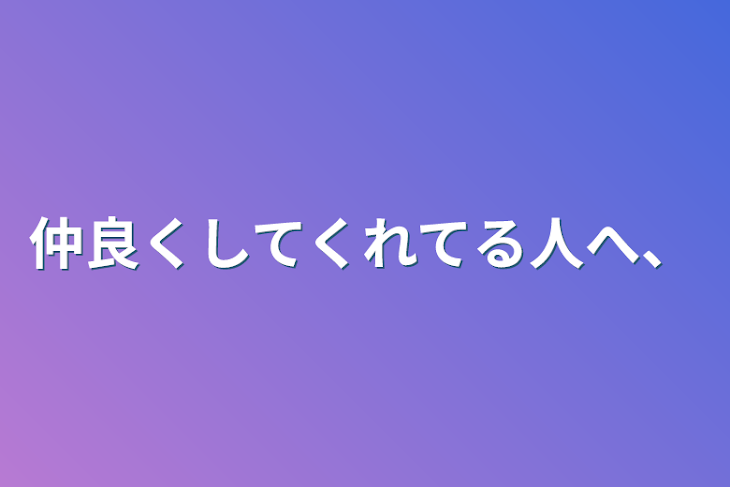 「仲良くしてくれてる人へ、」のメインビジュアル