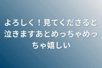 よろしく！見てくださると泣きますあとめっちゃめっちゃ嬉しい