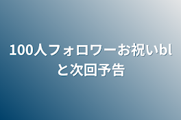 100人フォロワーお祝いblと次回予告