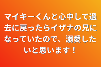 「マイキーくんと心中して過去に戻ったらイザナの兄になっていたので、溺愛したいと思います！」のメインビジュアル