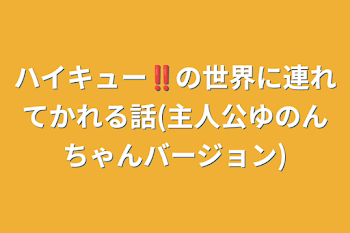 「ハイキュー‼︎の世界に連れてかれる話(主人公ゆのんちゃんバージョン)」のメインビジュアル