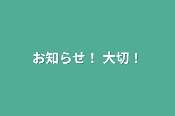 お知らせ！ 大切！