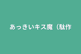 あっきいキス魔（駄作