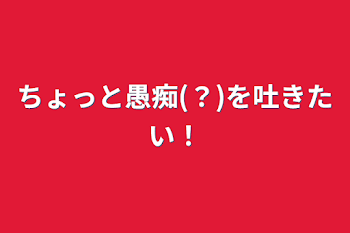 ちょっと愚痴(？)を吐きたい！