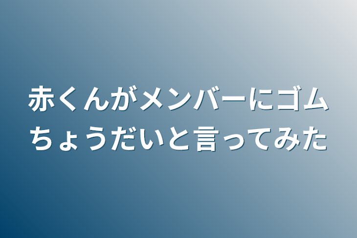 「赤くんがメンバーにゴムちょうだいと言ってみた」のメインビジュアル