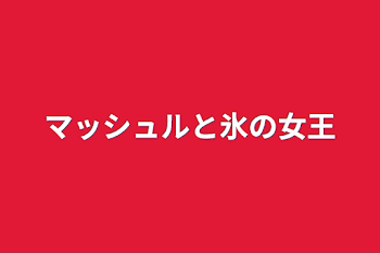 マッシュルと氷の女王