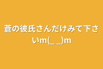 蒼の彼氏さんだけみて下さいm(_ _)m