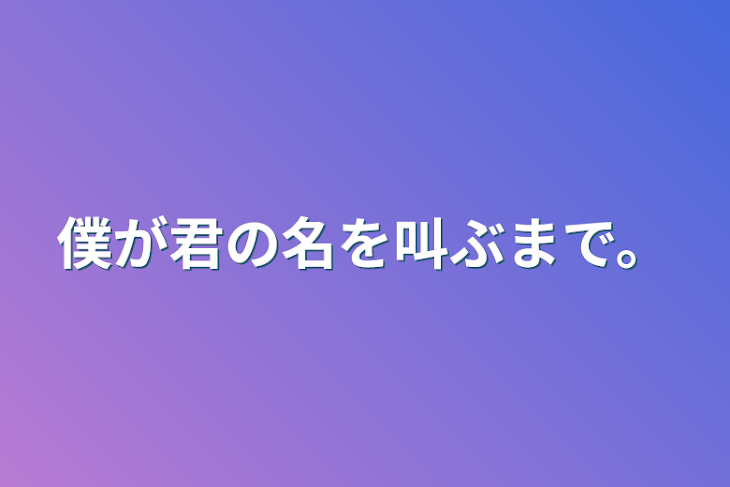 「僕が君の名を叫ぶまで。」のメインビジュアル