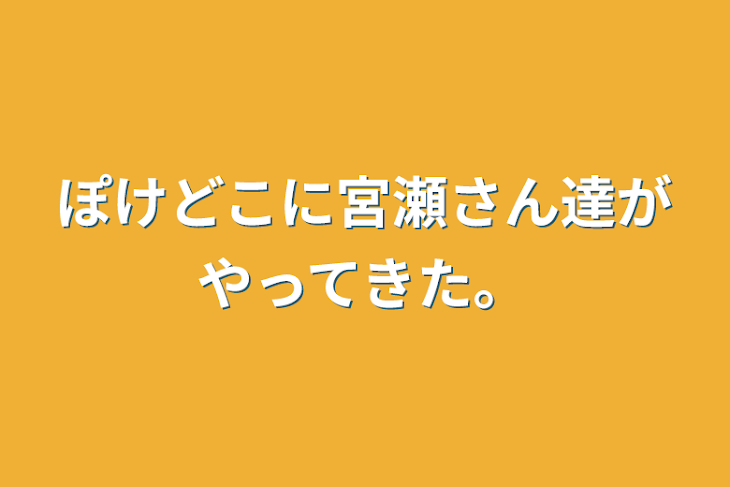 「ぽけどこに宮瀬さん達がやってきた。」のメインビジュアル