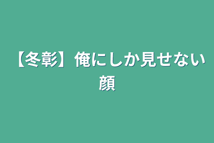 「【冬彰】俺にしか見せない顔」のメインビジュアル