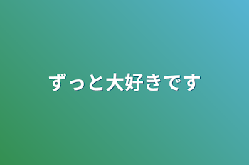 ずっと大好きです