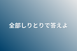 全部しりとりで答えよ