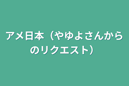 アメ日本（やゆよさんからのリクエスト）