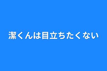 潔くんは目立ちたくない