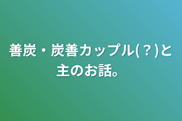 善炭・炭善カップル(？)と主のお話。