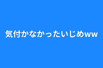 気付かなかったいじめww