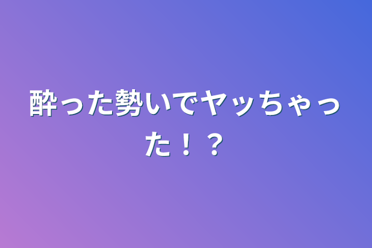 「酔った勢いでヤッちゃった！？」のメインビジュアル