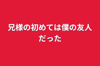 兄様の初めては僕の友人だった