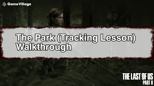 The Last of Us Part II - Park (Tracking) Walkthrough Chart