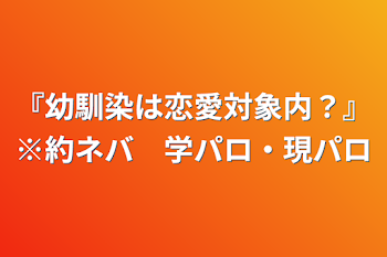 『幼馴染は恋愛対象内？』※約ネバ　学パロ・現パロ