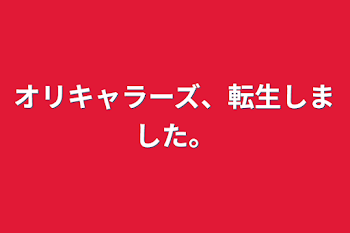 オリキャラーズ、転生しました。