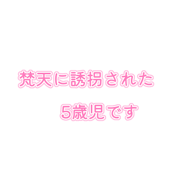 梵天に誘拐された5歳児です!?