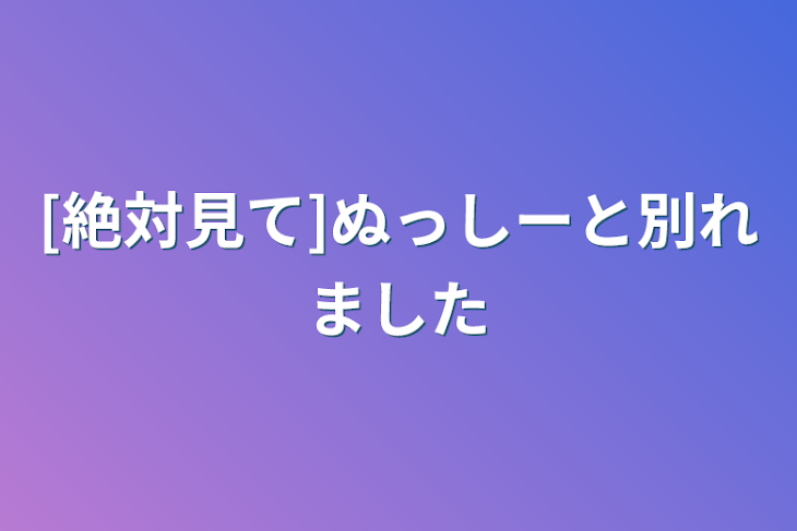 「[絶対見て]ぬっしーと別れました」のメインビジュアル