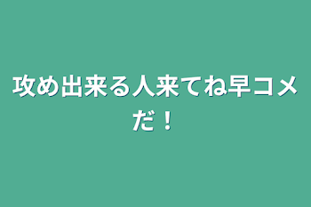 攻め出来る人来てね早コメだ！