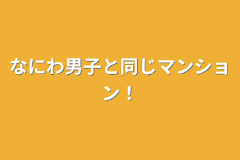 なにわ男子と同じマンション！