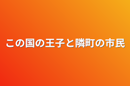 この国の王子と隣町の市民