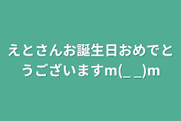 えとさんお誕生日おめでとうございますm(_ _)m