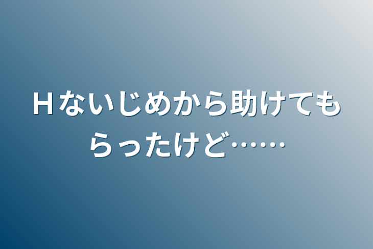 「Ｈないじめから助けてもらったけど……」のメインビジュアル