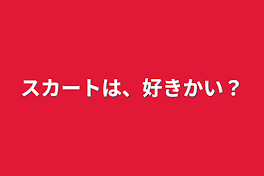 スカートは、好きかい？