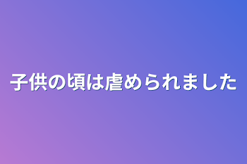 子供の頃は虐められました