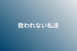 救われない私達