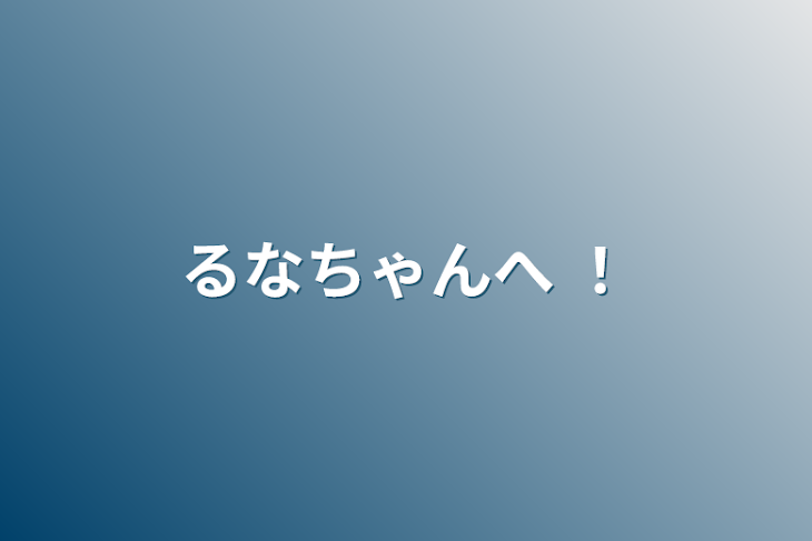 「るなちゃんへ ！」のメインビジュアル