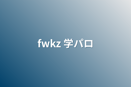 fwkz 学パロ