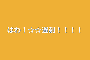 はわ！☆☆遅刻！！！！