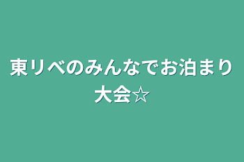 東リべのみんなでお泊まり大会☆