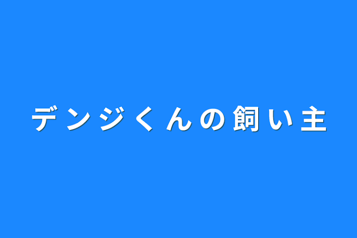 「デ  ン  ジ  く  ん  の  飼  い  主」のメインビジュアル