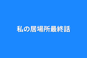 私の居場所最終話