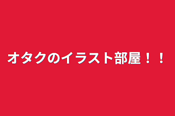 オタクのイラスト部屋！！