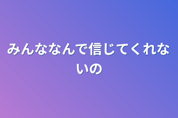 「みんななんで信じてくれないの」のメインビジュアル