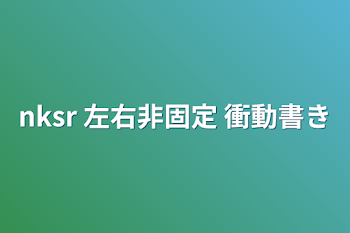 「nksr 左右非固定 衝動書き」のメインビジュアル