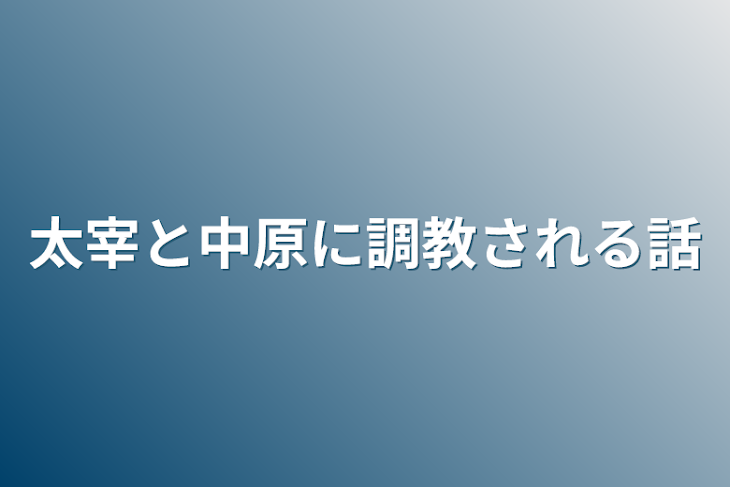 「太宰と中原に調教される話」のメインビジュアル