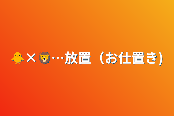 「🐥×🦁…放置（お仕置き)」のメインビジュアル