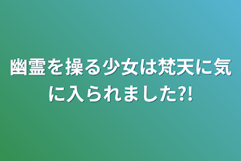 幽霊を操る少女は梵天に気に入られました?!